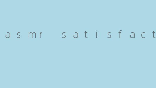 asmr satisfaction